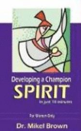 Mikel Brown - Developing a Champion Spirit -- in just 10 minutes -- For Women Only, Häftad