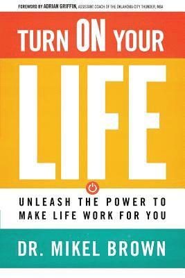 Mikel A. Brown - Turn on Your Life: Unleash the Power to Make Life Work for You, Häftad