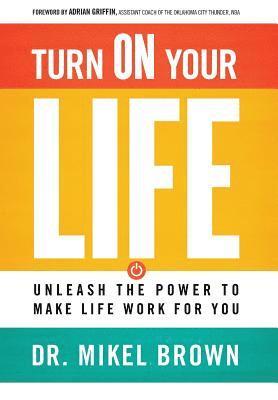 Mikel A. Brown - Turn On Your Life: Unleash The Power To Make Life Work For You, Inbunden