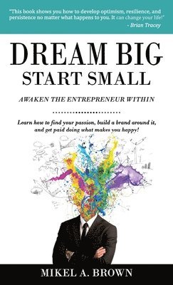 Mikel A. Brown - Dream Big Start Small, Inbunden