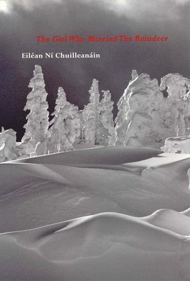Eiléan Ní Chuilleanáin - The Girl Who Married the Reindeer, Inbunden