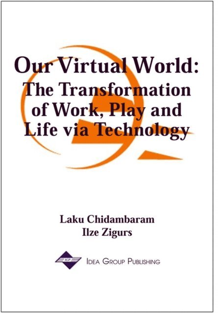 Ilze Zigurs, Laku Chidambaram - Our Virtual World: The Transformation of Work, Play and Life via Technology, E-bok
