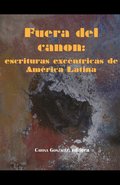 Fuera del canon: escrituras exc�ntricas de Am�rica Latina