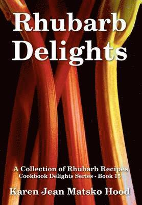 Karen Jean Matsko Hood, Karen Jean Matsko Hood - Rhubarb Delights Cookbook, Inbunden