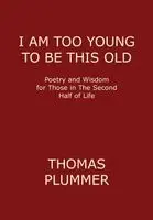 Thomas Plummer - I Am Too Young to Be This Old, Inbunden. Tillgänglighet: Lägg i varukorg