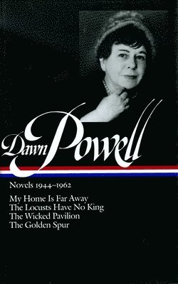 Dawn Powell - Dawn Powell Novels, 1944-1962: My Home is Far Away, the Locusts Have No King, the Wicked Pavilion, the Golden Spur, Inbunden