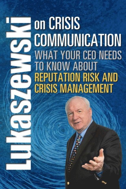 Fellow PRSA James E. Lukaszewski, ABC, APR, ABCI Kristen Noakes-Fry - Lukaszewski on Crisis Communication, E-bok