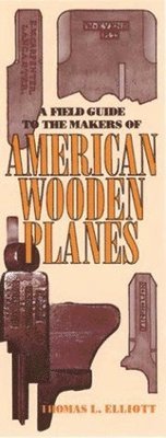 Thomas L. Elliott - Field Guide to the Makers of American Wooden Planes, Häftad