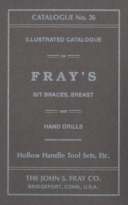 Antique Tools & Trades in Connecticut - John S. Fray Company 1911 Catalogue No. 26, Häftad