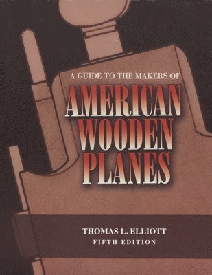 Thomas L. Elliott - Guide to the Makers of American Wooden Planes, Häftad