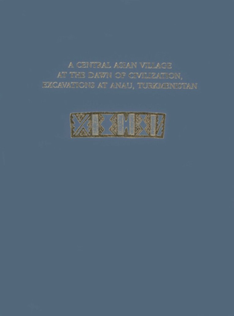 Fredrik T. Hiebert, Kakamurad Kurbansakhatov - Central Asian Village at the Dawn of Civilizat – Excavations at Anau, Turkmenistan, Inbunden