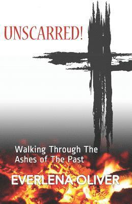 Everlena Oliver - Unscarred!: Walking Through the Ashes of the Past, Häftad
