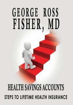 George Ross Fisher - Health Savings Accounts: : Steps to Lifetime Health Insurance, Inbunden. Tillgänglighet: Lägg i varukorg