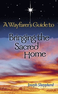Joseph Sheppherd - A Wayfarer's Guide to Bringing the Sacred Home, Häftad