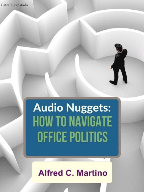 Alfred C. Martino - Audio Nuggets: How To Navigate Office Politics, E-bok