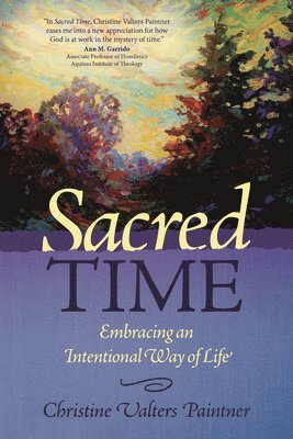 Christine Valters Paintner - Sacred Time: Embracing an Intentional Way of Life, Häftad