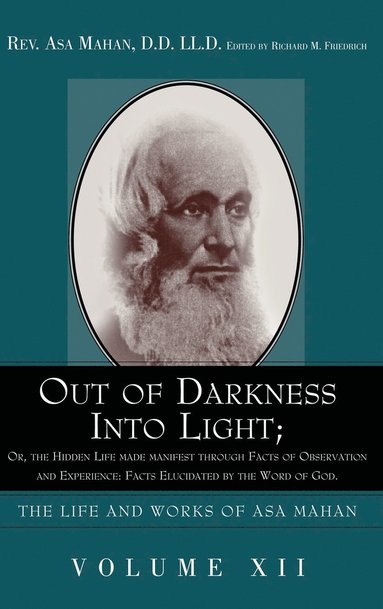 Out of Darkness into Light; Or, The Hidden Life made Manifest through facts of Observation and Experience av Asa Mahan, Richard M Friedrich, Richard M