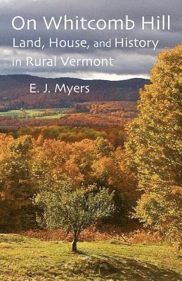 E. J. Myers - On Whitcomb Hill: Land, House, and History in Rural Vermont, Häftad