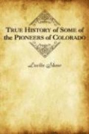 Luella Shaw - True History of Some of the Pioneers of Colorado, Häftad