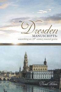 David Wilson - The Dresden Manuscripts: Unearthing an 18th Century Musical Genius, Häftad