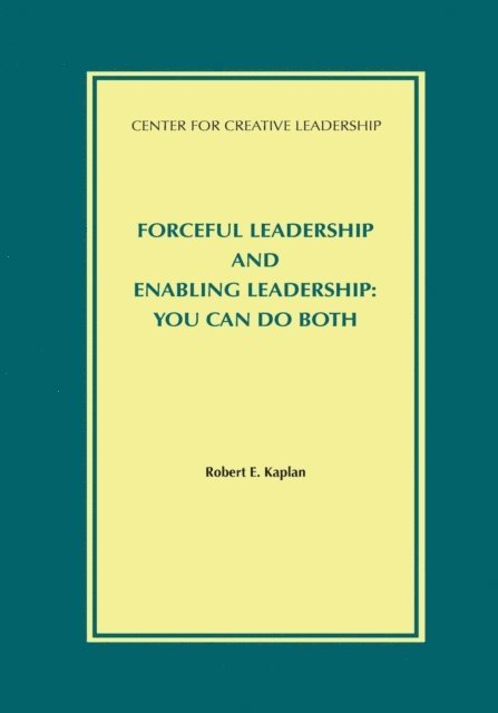 Robert E. Kaplan - Forceful Leadership and Enabling Leadership: You Can Do Both, E-bok