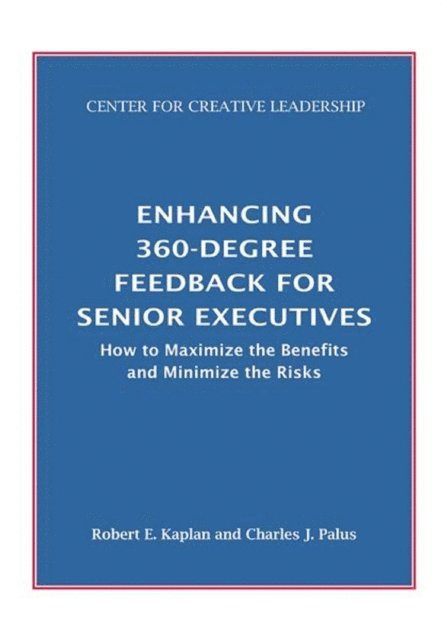 Charles J. Palus, Robert E. Kaplan - Enhancing 360-Degree Feedback for Senior Executives:  How to Maximize the Benefits and Minimize the Risks, E-bok