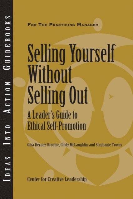Stephanie Trovas, Cindy McLaughlin, Gina Hernez-Broome - Selling Yourself Without Selling Out: A Leader's Guide to Ethical Self-Promotion, E-bok
