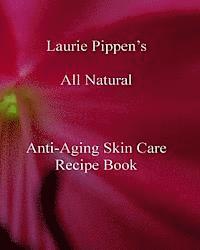 Laurie Pippen - Laurie Pippen s All Natural Anti-Aging Skin Care Recipe Book, Häftad