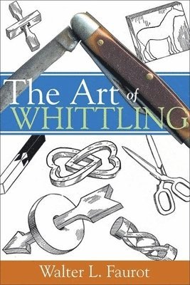 Walter L. Faurot - The Art of Whittling, Häftad