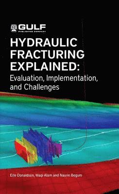 Erle C. Donaldson, Waqi Alam, Nasrin Begum - Hydraulic Fracturing Explained, Inbunden