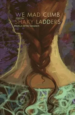 Pamela Spiro Wagner - We Mad Climb Shaky Ladders, Häftad. Tillgänglighet: Lägg i varukorg