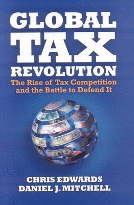 Chris Edwards, Daniel J Mitchell - Global Tax Revolution, Inbunden
