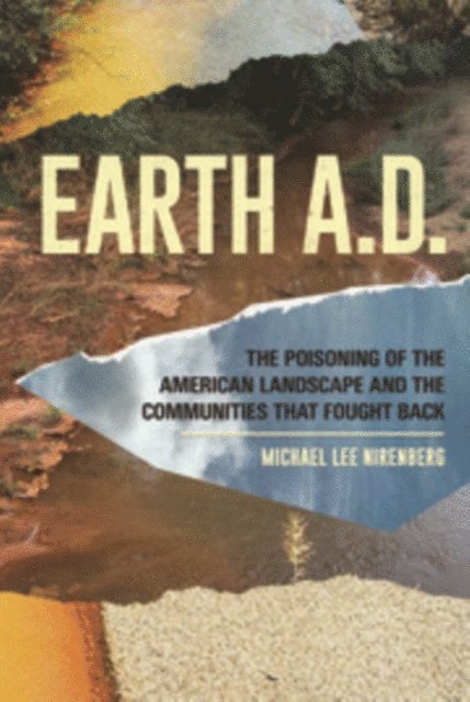 Michael Lee Nirenberg - Earth A.D.  The Poisoning of The American Landscape and the Communities that Fought Back, E-bok