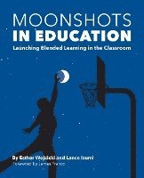 Moonshots in Education: Launching Blended Learning in the Classroom av Esther Wojcicki, Lance Izumi