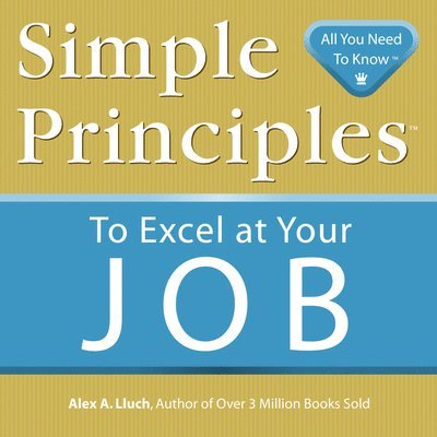 Alex A. Lluch - Simple Principles to Excel at Your Job, Häftad. Tillgänglighet: Tillfälligt slut