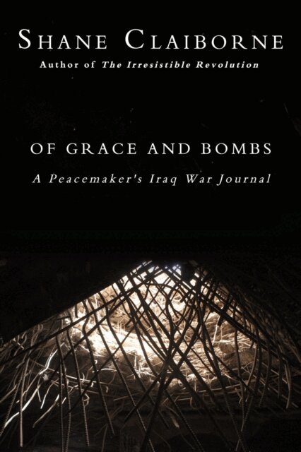 Shane Claiborne - Of Grace and Bombs: A Peacemaker's Iraq War Journal, E-bok