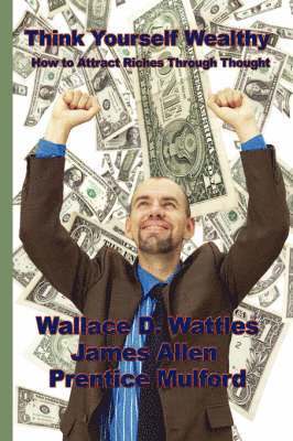 Wallace D Wattles - Think Yourself Wealthy, Inbunden