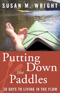 Susan M. Wright - Putting Down the Paddles: 30 Days to Living in the Flow, Häftad