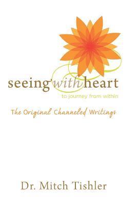 Mitch Tishler - Seeing With Heart: To Journey From Within: The Original Channeled Writings, Häftad