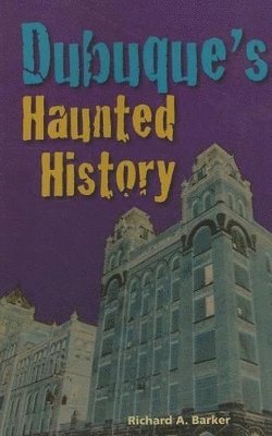 Richard Barker - Dubuque's Haunted History, Häftad. Tillgänglighet: Tillfälligt slut