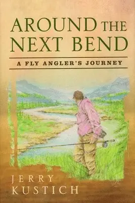 Jerry Kustich - Around the Next Bend: A Fly Angler's Journey, Inbunden. Tillgänglighet: Tillfälligt slut