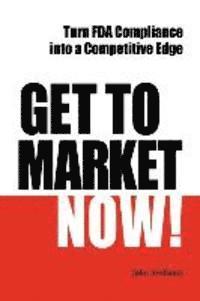 John Avellanet - Get to Market Now! Turn FDA Compliance into a Competitive Edge in the Era of Personalized Medicine, Häftad