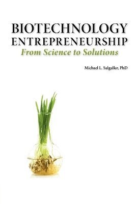 Michael L Salgaller - Biotechnology Entrepreneurship From Science to Solutions -- Start-up, Company Formation and Organization, Team, Intellectual Property, Financing, Partnering, Licensing and Technology Transfer, Regulatory Affairs, Reimbursement, Exit, Häftad