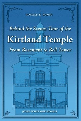 Ronald E. Romig - Behind the Scenes Tour of the Kirtland Temple: From Basement to Bell Tower, Häftad