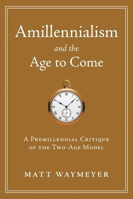 Matt Waymeyer - Amillennialism and the Age to Come, Häftad