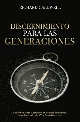 Richard Caldwell - Discernimiento Para Las Generaciones: Un sermón sobre la sabiduría en tiempos turbulentos. Una mirada del siglo XXI a Proverbios 2:1-15., Häftad