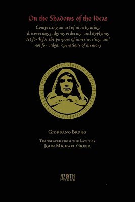 Giordano Bruno - On the Shadows of the Ideas: Comprising an art of investigating, discovering, judging, ordering, and applying, set forth for the purpose of inner w, Häftad