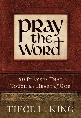 Tiece L. King - Pray the Word: 90 Prayers That Touch the Heart of God, Häftad