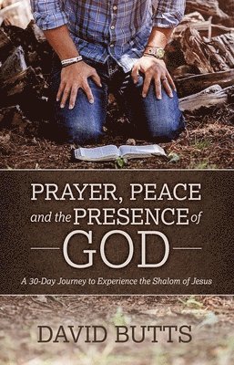 David Butts - Prayer, Peace and the Presence of God: A 30-Day Journey to Experience the Shalom of Jesus, Häftad