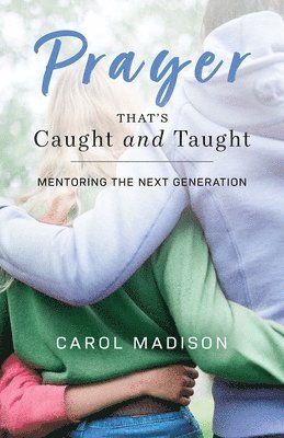 Carol Madison - Prayer That's Caught and Taught: Mentoring the Next Generation, Häftad